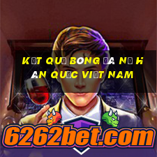 kết quả bóng đá nữ hàn quốc việt nam