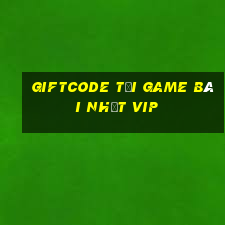 Giftcode Tải Game Bài Nhất Vip