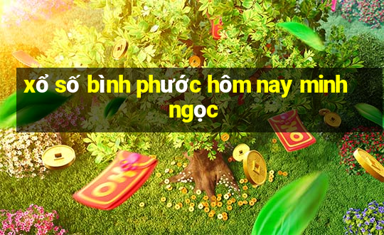 xổ số bình phước hôm nay minh ngọc