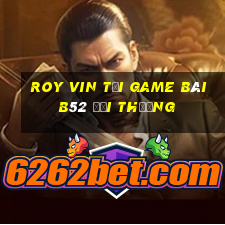 Roy Vin Tại Game Bài B52 Đổi Thưởng