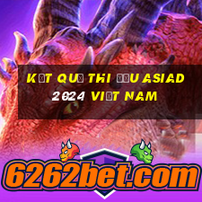 Kết quả thi đấu asiad 2024 việt nam