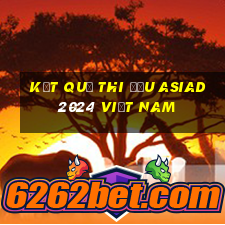 Kết quả thi đấu asiad 2024 việt nam