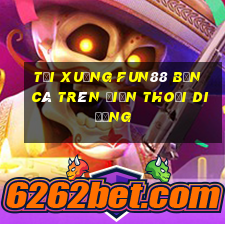 Tải xuống Fun88 Bắn cá trên điện thoại di động