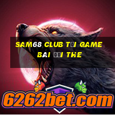 Sam68 Club Tại Game Bài Đổi The