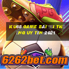 Ku68 Game Bài Đổi Thưởng Uy Tín 2021