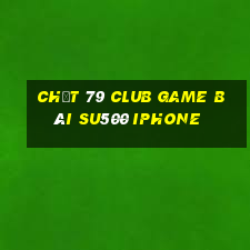 Chất 79 Club Game Bài Su500 Iphone