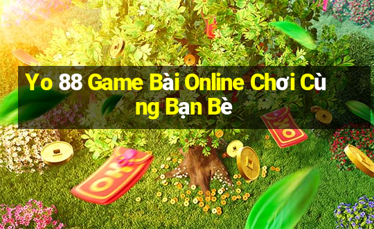 Yo 88 Game Bài Online Chơi Cùng Bạn Bè