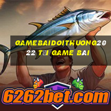 Gamebaidoithuong2022 Tải Game Bài