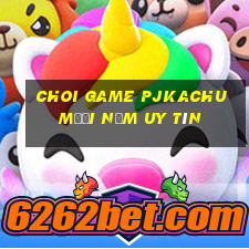 choi game pjkachu mười năm uy tín