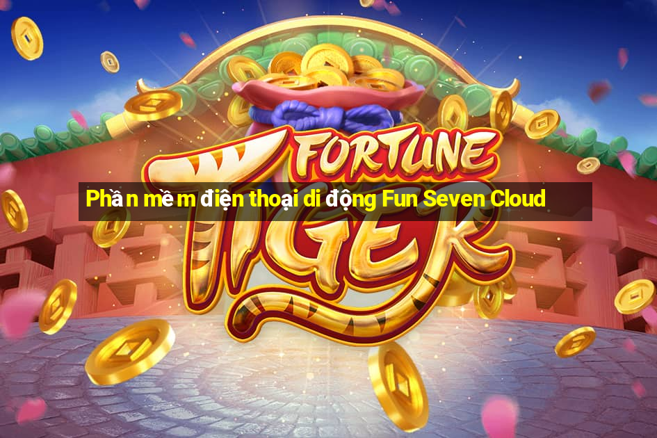 Phần mềm điện thoại di động Fun Seven Cloud