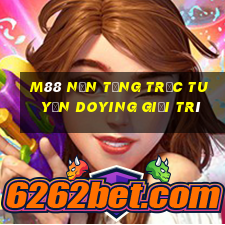 M88 Nền tảng trực tuyến Doying giải trí