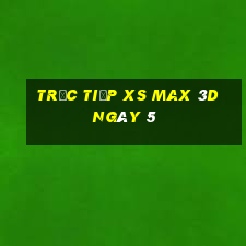 Trực tiếp XS Max 3D ngày 5