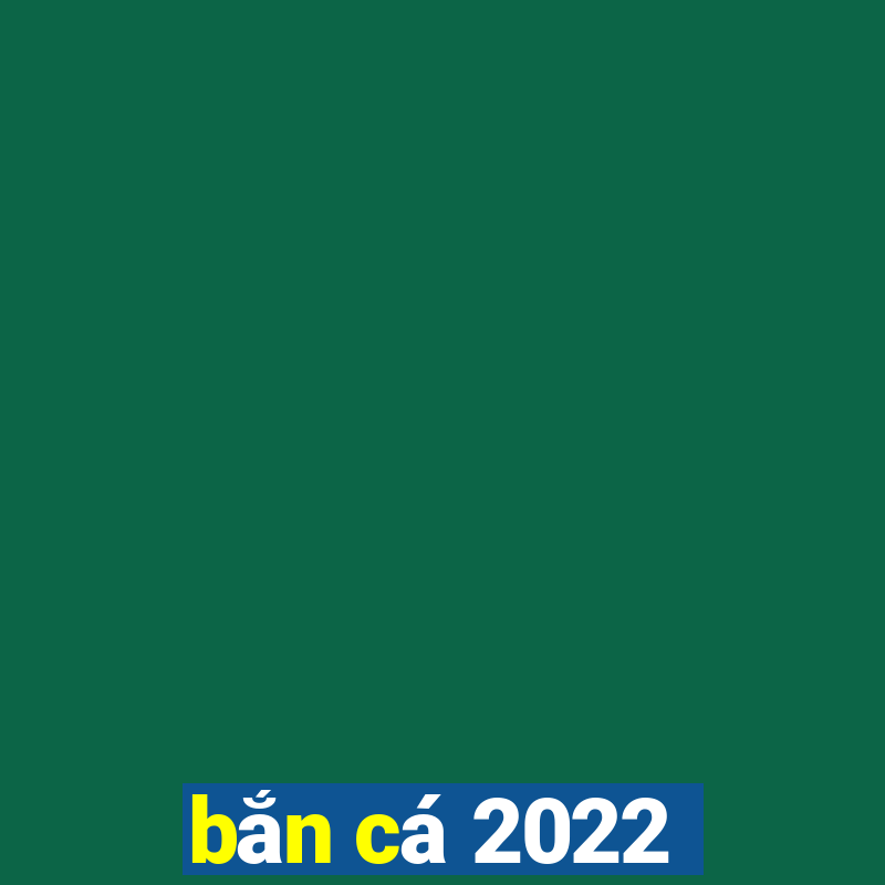 bắn cá 2022