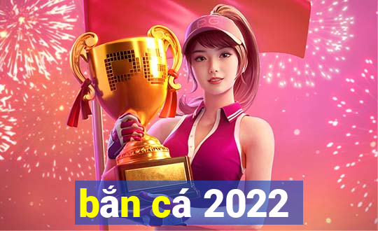 bắn cá 2022