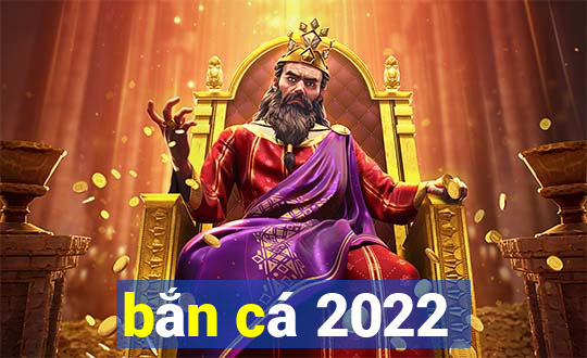 bắn cá 2022