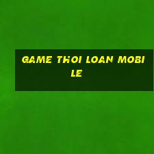 game thoi loan mobile