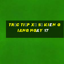 Trực tiếp Xổ Số kiên giang ngày 17