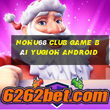 Nohu68 Club Game Bài Yugioh Android