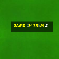 game ăn trộm 2