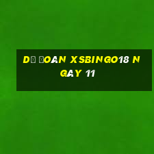 Dự đoán XSBINGO18 ngày 11