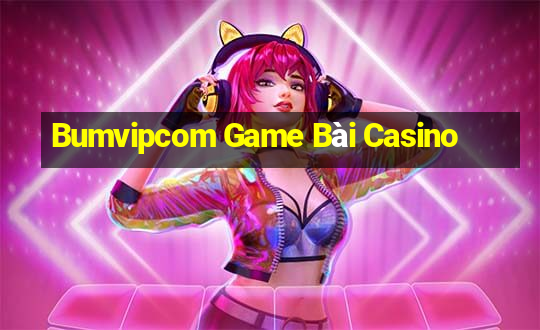 Bumvipcom Game Bài Casino