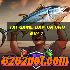 tai game ban ca cho win 7