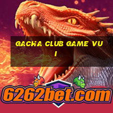 gacha club game vui