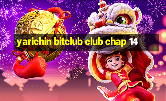 yarichin bitclub club chap 14