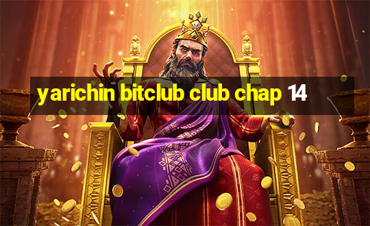 yarichin bitclub club chap 14