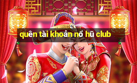 quên tài khoản nổ hũ club