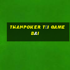 Thanpoker Tải Game Bài