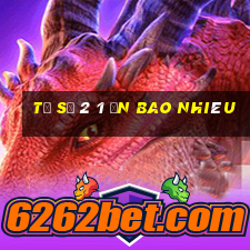 tỉ số 2 1 ăn bao nhiêu