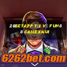 20betapp Tải về Fun88 Cailexhui