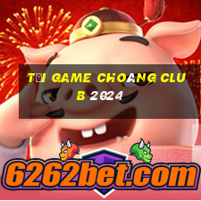 tải game choáng club 2024