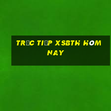 Trực tiếp XSBTH hôm nay