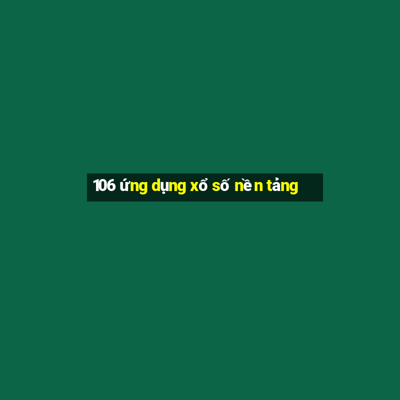 106 ứng dụng xổ số nền tảng