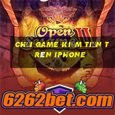 chơi game kiếm tiền trên iphone