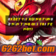 8Xbet Tải xuống Fun88 nền tảng giải trí Fengyi