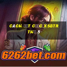 Cách đặt cược XSBTR Thứ 5