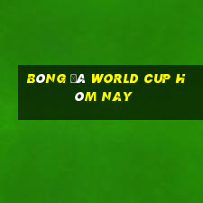 bóng đá world cup hôm nay