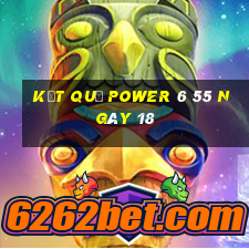 kết quả power 6 55 ngày 18