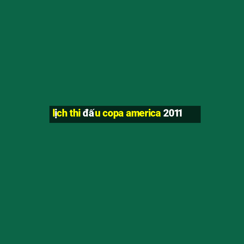 lịch thi đấu copa america 2011