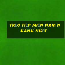 trực tiếp miền nam nhanh nhất