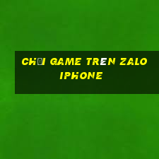 chơi game trên zalo iphone