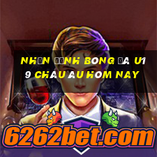 nhận định bóng đá u19 châu âu hôm nay