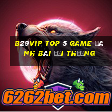 B29Vip Top 5 Game Đánh Bài Đổi Thưởng