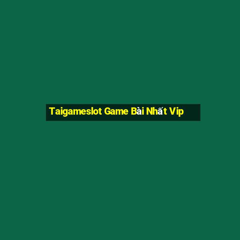 Taigameslot Game Bài Nhất Vip