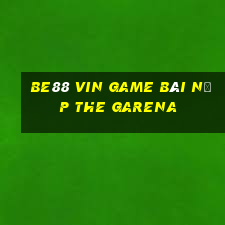 Be88 Vin Game Bài Nạp The Garena