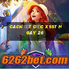 Cách đặt cược XSST ngày 26