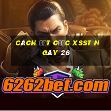 Cách đặt cược XSST ngày 26